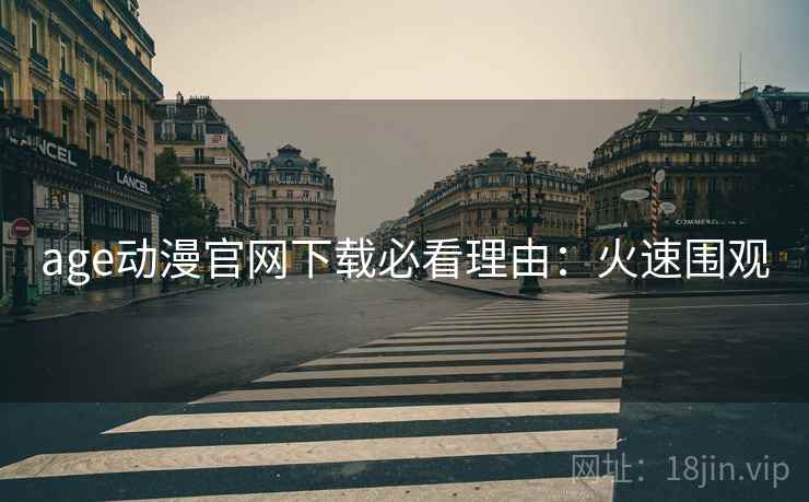 age动漫官网下载必看理由：火速围观