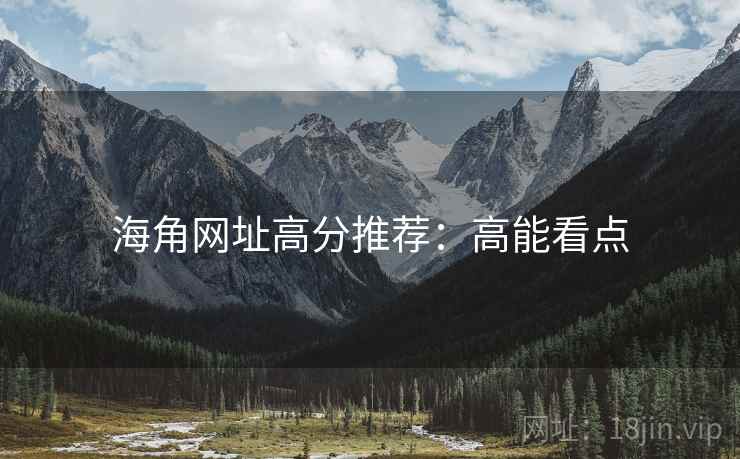 海角网址高分推荐：高能看点