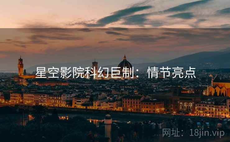 星空影院科幻巨制：情节亮点