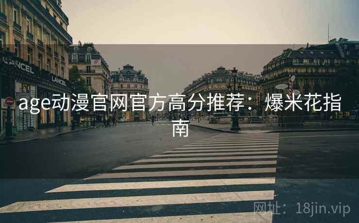 age动漫官网官方高分推荐：爆米花指南