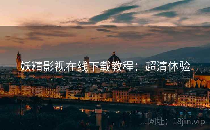 妖精影视在线下载教程：超清体验